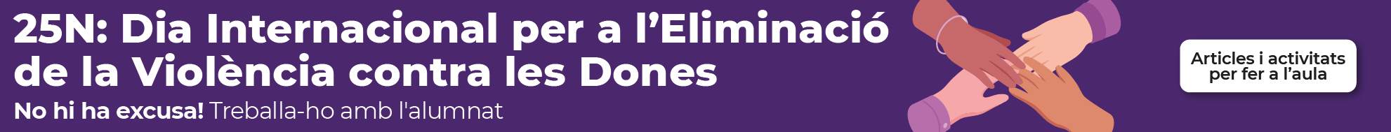 25N: Dia Internacional per l’Eliminació de la Violència contra les Dones No hi ha excusa! 
Treballa-ho amb l'alumnat