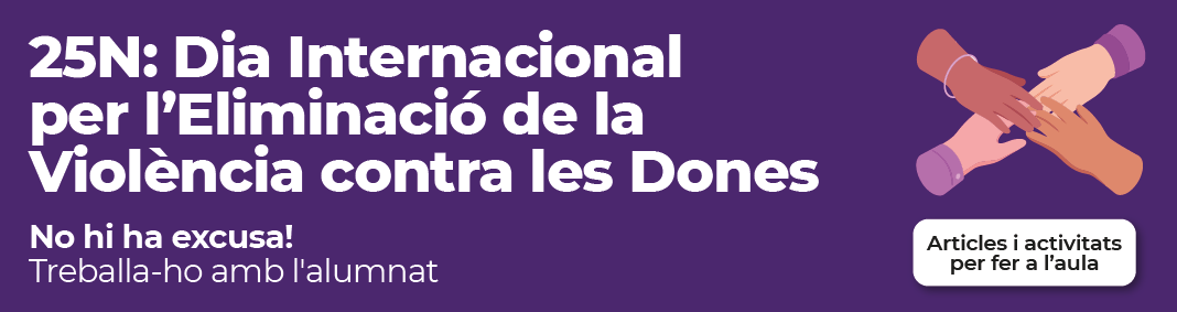 25N: Dia Internacional per l’Eliminació de la Violència contra les Dones No hi ha excusa! 
Treballa-ho amb l'alumnat