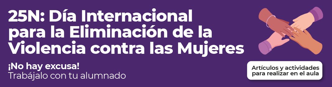 25N: Día Internacional
para la Eliminación de la Violencia contra las Mujeres ¡No hay excusa! 
Trabájalo con tu alumnado