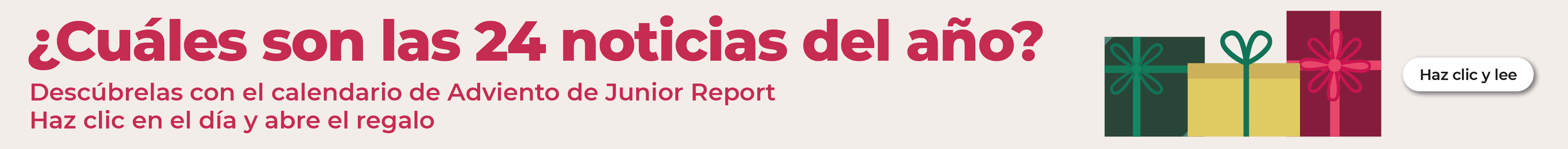 ¿Cuáles son las 24 noticias del año? Descúbrelas con el calendario de Adviento de Junior Report
Haz clic en el día y abre el regalo